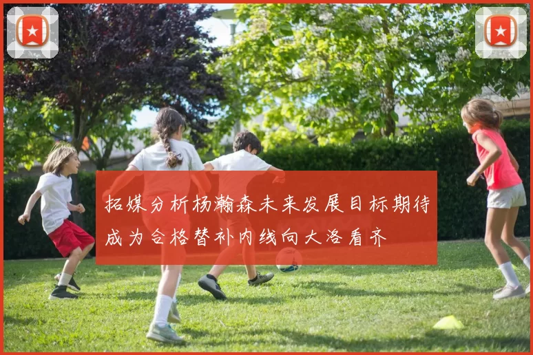 拓媒分析杨瀚森未来发展目标期待成为合格替补内线向大洛看齐