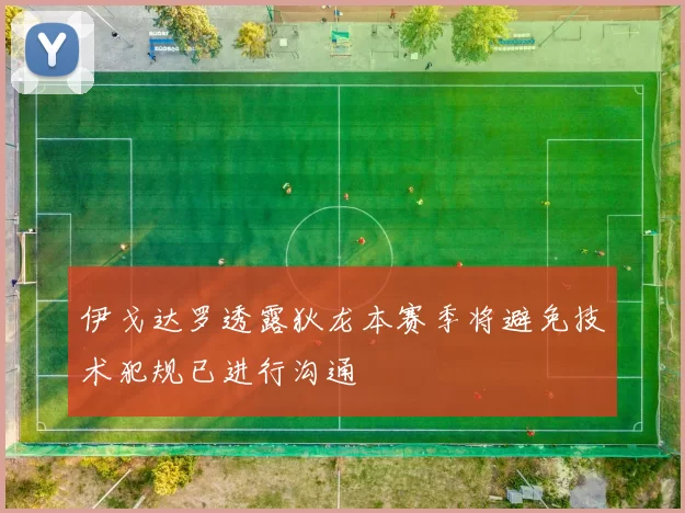 伊戈达罗透露狄龙本赛季将避免技术犯规已进行沟通