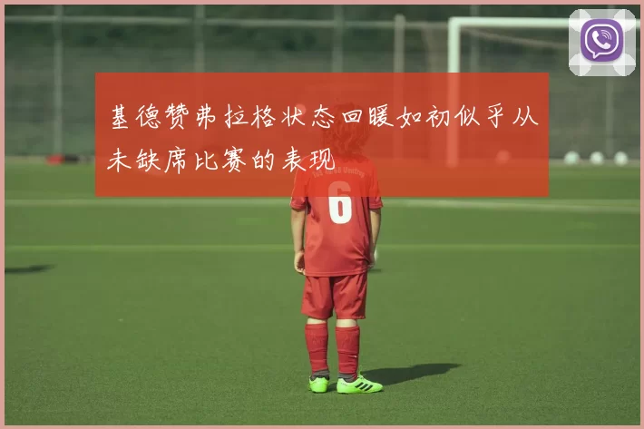 基德赞弗拉格状态回暖如初似乎从未缺席比赛的表现